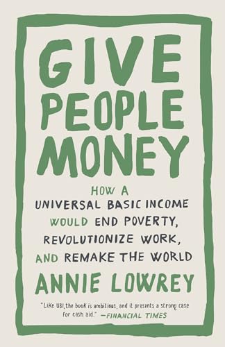 Stock image for Give People Money: How a Universal Basic Income Would End Poverty, Revolutionize Work, and Remake the World for sale by SecondSale