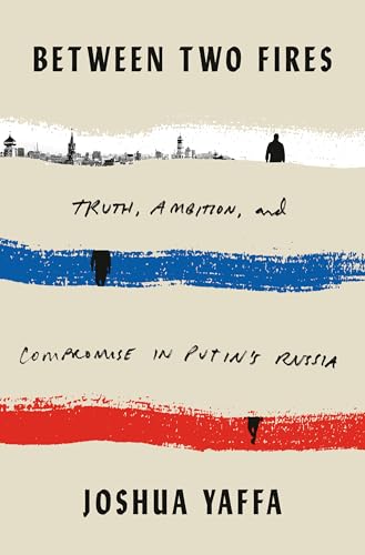 Stock image for Between Two Fires: Truth, Ambition, and Compromise in Putin's Russia for sale by Decluttr