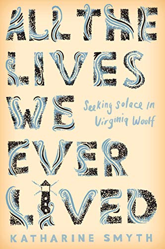 9781524760625: All the Lives We Ever Lived: Seeking Solace in Virginia Woolf
