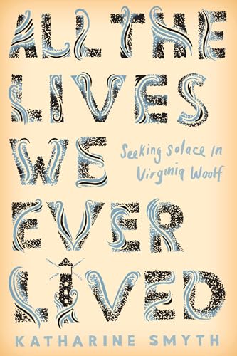 Stock image for All the Lives We Ever Lived: Seeking Solace in Virginia Woolf for sale by SecondSale