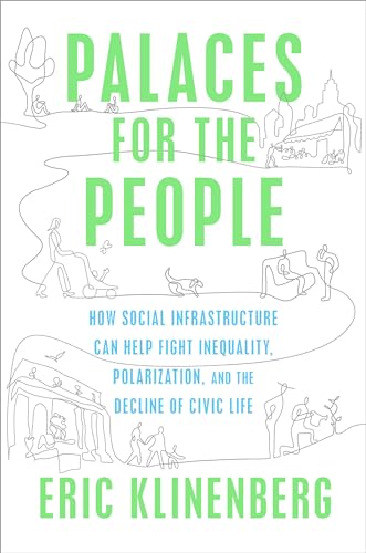 Beispielbild fr Palaces for the People : How Social Infrastructure Can Help Fight Inequality, Polarization, and the Decline of Civic Life zum Verkauf von Better World Books