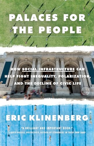 Stock image for Palaces for the People: How Social Infrastructure Can Help Fight Inequality, Polarization, and the Decline of Civic Life for sale by BooksRun