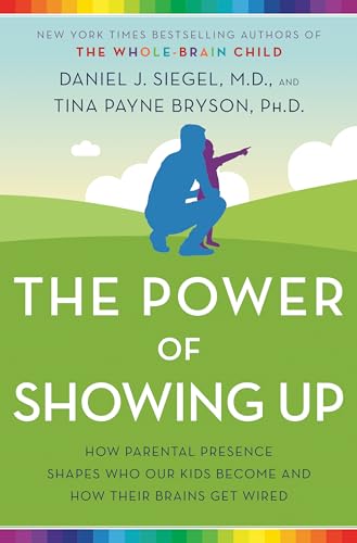 9781524797713: The Power of Showing Up: How Parental Presence Shapes Who Our Kids Become and How Their Brains Get Wired