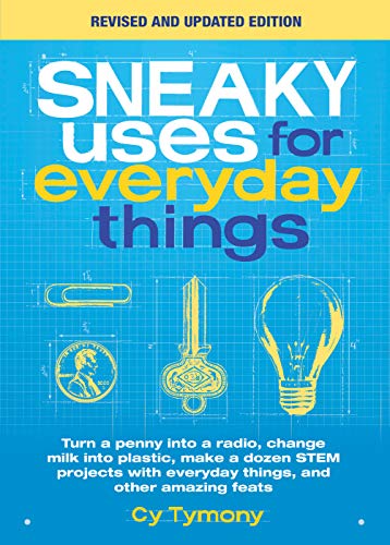 9781524853303: Sneaky Uses for Everyday Things, Revised Edition: Turn a penny into a radio, change milk into plastic, make a dozen STEM projects with everyday things, and other amazing feats