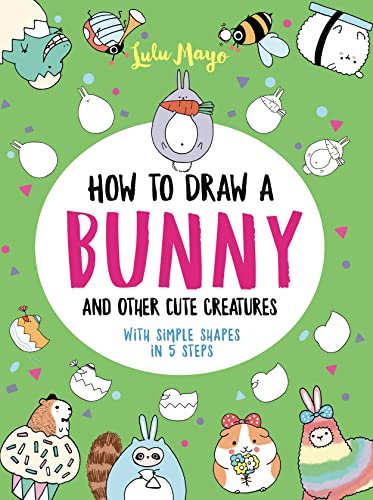 Imagen de archivo de How to Draw a Bunny and Other Cute Creatures with Simple Shapes in 5 Steps (Drawing with Simple Shapes) a la venta por SecondSale