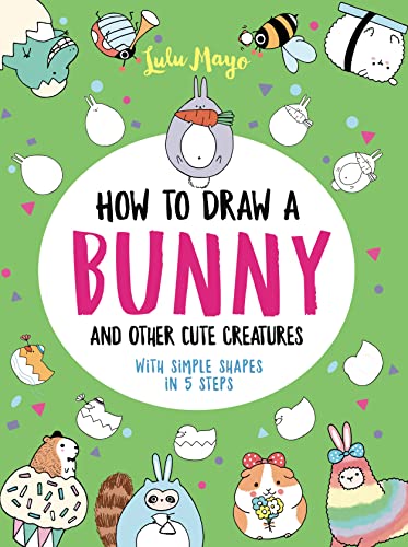 Stock image for How to Draw a Bunny and Other Cute Creatures with Simple Shapes in 5 Steps for sale by ThriftBooks-Dallas