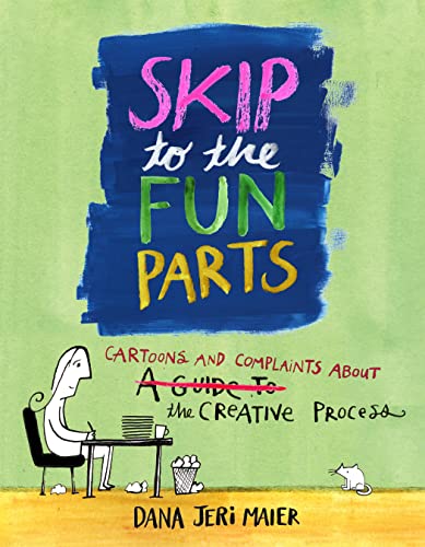 9781524871611: Skip to the Fun Parts: Cartoons and Complaints About the Creative Process