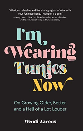 Stock image for Im Wearing Tunics Now: On Growing Older, Better, and a Hell of a Lot Louder for sale by Goodwill Books