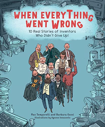 Stock image for When Everything Went Wrong: 10 Real Stories of Inventors Who Didn't Give Up! for sale by HPB Inc.