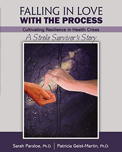 Stock image for Falling in Love with the Process: Cultivating Resilience in Health Crisis: A Stroke Survivor's Story for sale by Better World Books