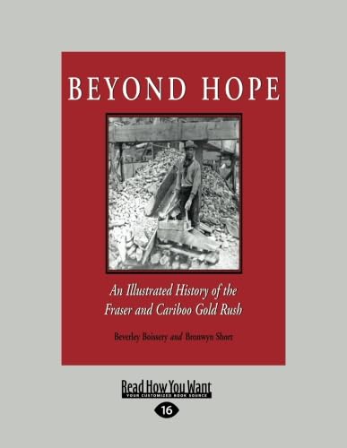Imagen de archivo de Beyond Hope: An Illustrated History of the Fraser and Cariboo Gold Rush a la venta por Revaluation Books