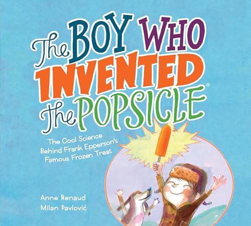 9781525300288: BOY WHO INVENTED THE POPSICLE: The Cool Science Behind Frank Epperson's Famous Frozen Treat