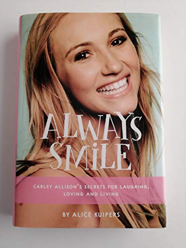 Stock image for Always Smile: Carley Allison's Secrets for Laughing, Loving and Living for sale by PlumCircle