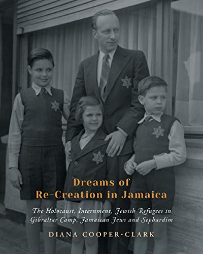 

Dreams of Re-Creation in Jamaica: The Holocaust, Internment, Jewish Refugees in Gibraltar Camp, Jamaican Jews and Sephardim [Soft Cover ]