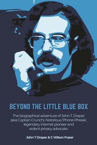 9781525505690: Beyond The Little Blue Box: The Biographical Adventure of John T Draper (Aka Captain Crunch). Notorious 'phone Phreak', Legendary Internet Pioneer and Ardent Privacy Advocate