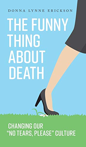 9781525534492: The Funny Thing about Death: Changing Our "No Tears, Please" Culture