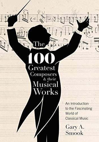 Beispielbild fr The 100 Greatest Composers and Their Musical Works: An Introduction to the Fascinating World of Classical Music zum Verkauf von Hourglass Books