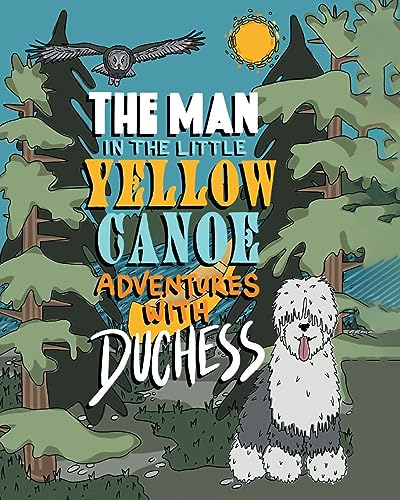 Stock image for The Man in the Little Yellow Canoe: Adventures with Duchess for sale by GreatBookPrices