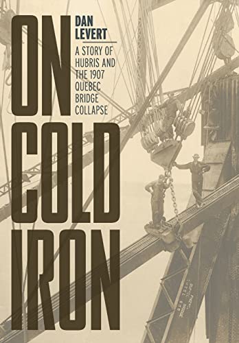 Imagen de archivo de On Cold Iron: A Story of Hubris and the 1907 Quebec Bridge Collapse a la venta por Zoom Books Company
