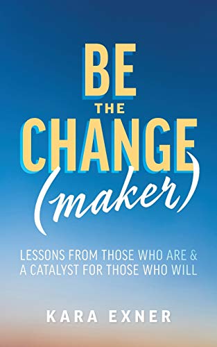 Stock image for Be the Change(maker): Lessons from Those Who Are & A Catalyst for Those Who Will for sale by Books From California