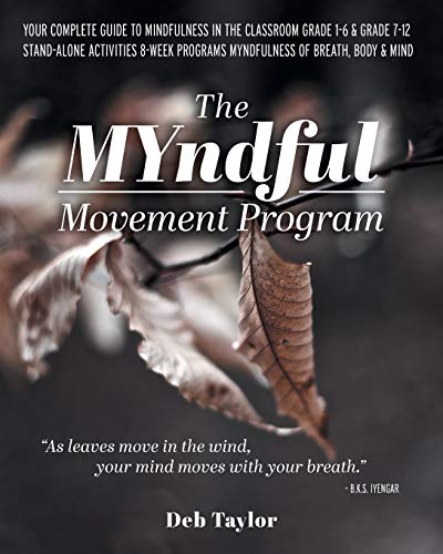 9781525575419: The MYndful Movement Program: Your Complete Guide to Mindfulness in the Classroom Grade 1-6 & Grade 7-12 Stand-Alone Activities 8-Week Programs MYndfulness of Breath, Body & Mind