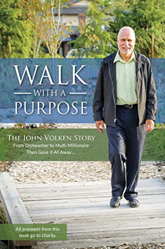

Walk With A Purpose: The John Volken Story From Dishwasher to Multi-Millionaire, Then Gave It All Away.