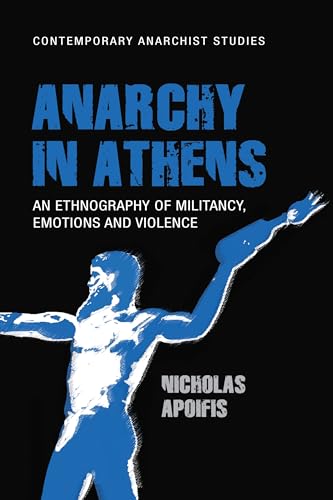 Imagen de archivo de Anarchy in Athens: An ethnography of militancy, emotions and violence (Contemporary Anarchist Studies) a la venta por Ergodebooks