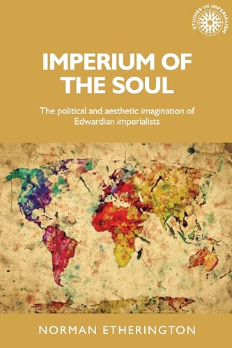 Stock image for Imperium of the soul: The political and aesthetic imagination of Edwardian imperialists (Studies in Imperialism, 144) for sale by Dunaway Books