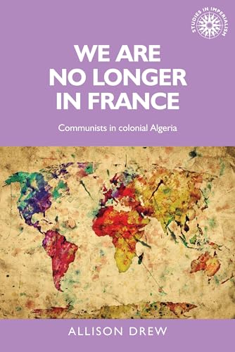 Stock image for We are no longer in France Communists in colonial Algeria 113 Studies in Imperialism for sale by PBShop.store US