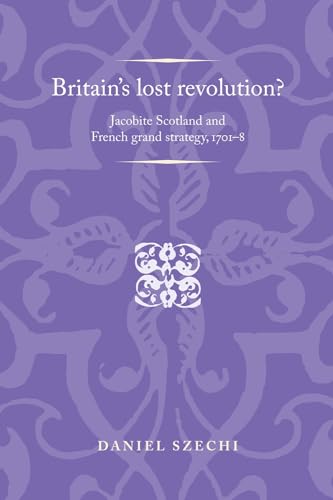 Imagen de archivo de Britain's lost revolution?: Jacobite Scotland and French grand strategy, 1701 "8 (Politics, Culture and Society in Early Modern Britain) a la venta por Midtown Scholar Bookstore