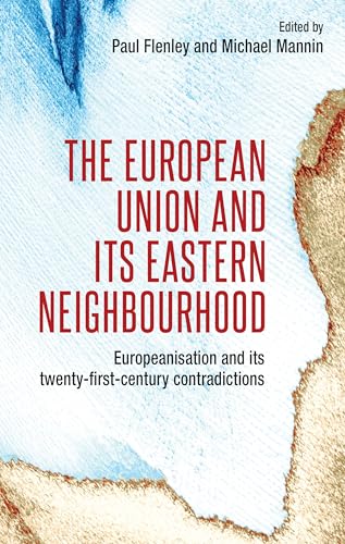 Stock image for The European Union and its Eastern Neighbourhood: Europeanisation and its Twenty-First-Century Contradictions for sale by Asano Bookshop