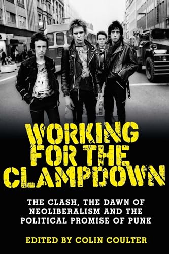 Stock image for Working for the Clampdown: The Clash, the Dawn of Neoliberalism and the Political Promise of Punk for sale by WorldofBooks