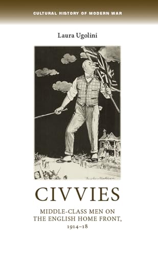 Imagen de archivo de Civvies MiddleClass Men on the English Home Front, 191418 Cultural History of Modern War a la venta por PBShop.store US