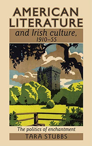 9781526116765: American literature and Irish culture, 1910–55: The politics of enchantment