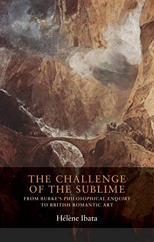 9781526117410: The challenge of the sublime: From Burke's Philosophical Enquiry to British Romantic art (Seventeenth and Eighteenth Century Studies MUP)