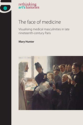 Stock image for The Face of Medicine: Visualising Medical Masculinities in Late Nineteenth-century Paris for sale by Revaluation Books