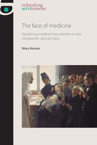 Stock image for The Face of Medicine: Visualising Medical Masculinities in Late Nineteenth-century Paris for sale by Revaluation Books