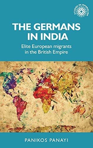 Beispielbild fr The Germans in India: Elite European Migrants in the British Empire: 151 (Studies in Imperialism) zum Verkauf von Anybook.com