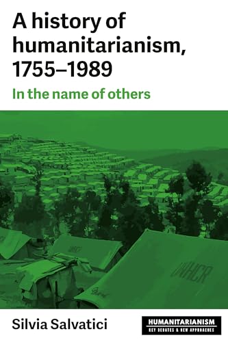 Beispielbild fr A History of Humanitarianism, 1755 "1989: In the Name of Others (Humanitarianism: Key Debates and New Approaches) zum Verkauf von WorldofBooks