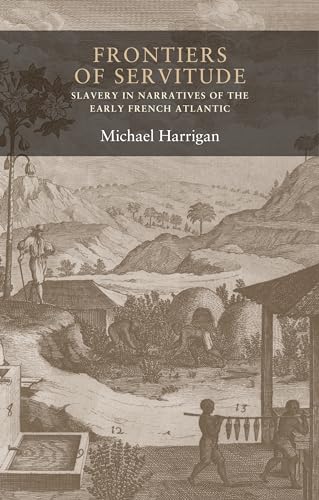 Beispielbild fr Frontiers of servitude : Slavery in narratives of the early French Atlantic zum Verkauf von Buchpark