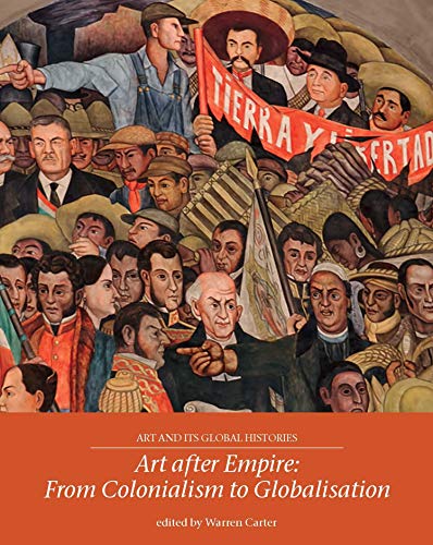 9781526122964: Art After Empire: From Colonialism to Globalisation: 4 (Art and its Global Histories)