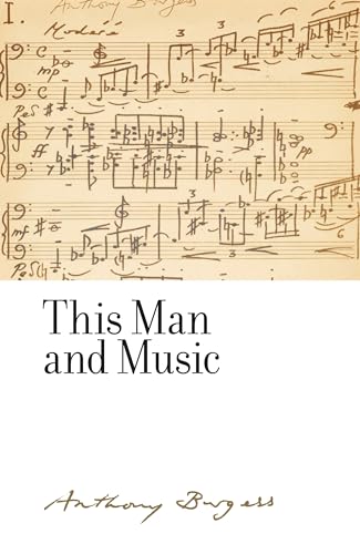 Beispielbild fr This Man and Music: By Anthony Burgess (The Irwell Edition of the Works of Anthony Burgess) zum Verkauf von Monster Bookshop