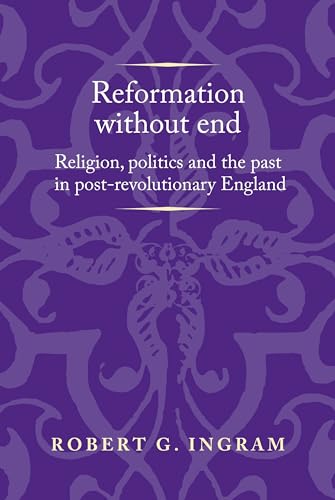 Beispielbild fr Reformation without end: Religion, politics and the past in post-revolutionary England (Politics, Culture and Society in Early Modern Britain) zum Verkauf von Monster Bookshop