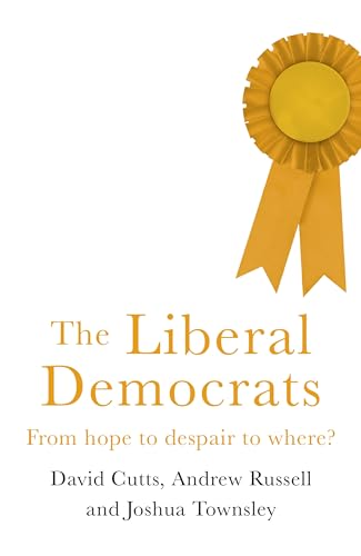 Beispielbild fr The Liberal Democrats: From Hope to Despair to Where? zum Verkauf von Monster Bookshop