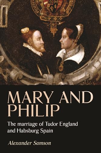 9781526142238: Mary and Philip: The marriage of Tudor England and Habsburg Spain (Studies in Early Modern European History)