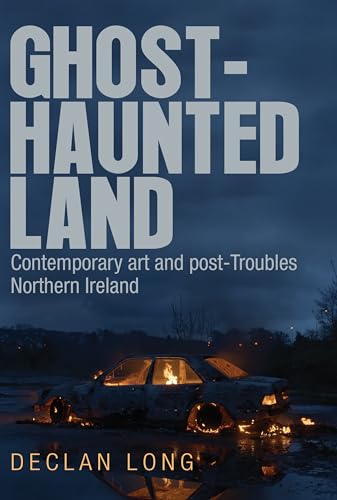 9781526146243: Ghost-haunted land: Contemporary art and post-Troubles Northern Ireland