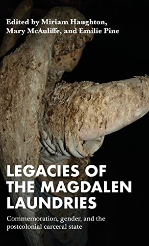 9781526150806: Legacies of the Magdalen Laundries: Commemoration, gender, and the postcolonial carceral state