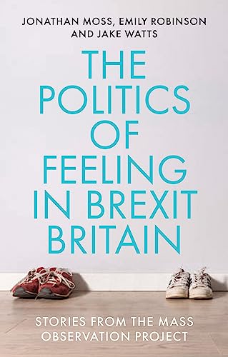 Beispielbild fr The Politics of Feeling in Brexit Britain: Stories from the Mass Observation Project zum Verkauf von Monster Bookshop