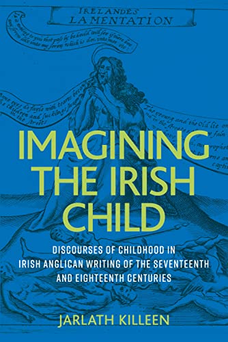 Stock image for Imagining the Irish Child: Discourses of Childhood in Irish Anglican Writing of the Seventeenth and Eighteenth Centuries for sale by ThriftBooks-Atlanta