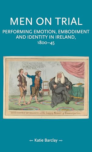 Stock image for Men on Trial: Performing Emotion, Embodiment and Identity in Ireland, 1800-45 for sale by Revaluation Books